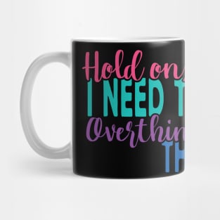 Hold On I Need To Overthink This Mug